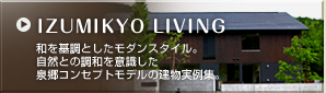 IZUMIKYO LIVING　和を基調としたモダンスタイル。自然との調和を意識した泉郷コンセプトモデルの建物実例集。